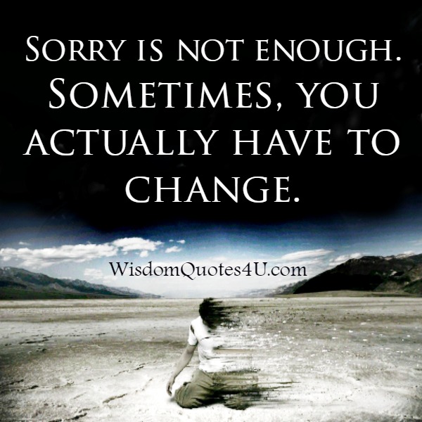 Sometimes Sorry Is Not Enough Wisdom Quotes