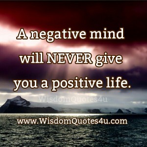 A negative mind will never give you a positive life - Wisdom Quotes