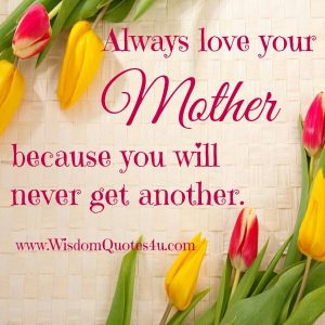 Always love your mother - Wisdom Quotes