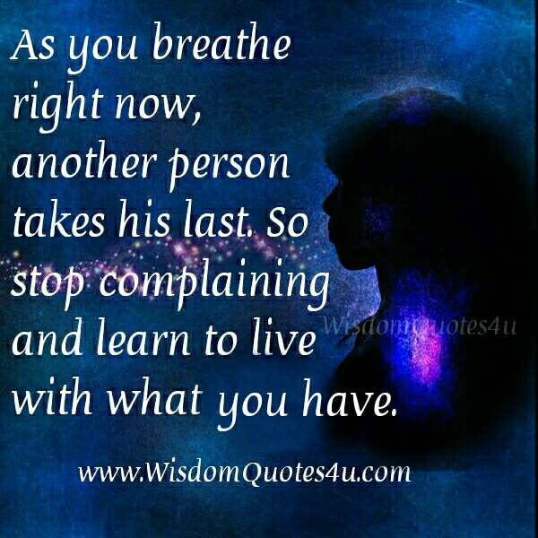 Every breath you take is another someone else will take when you're gone.  So do every good and meaningful thing now before you drop your last breath.  @Mgwest