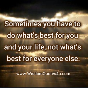 Do what's best for you & your Life - Wisdom Quotes