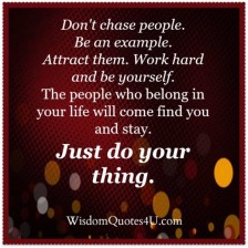 Don't chase people. Be an example! - Wisdom Quotes