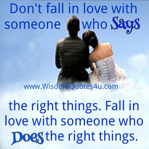 Don't fall in love with someone who says the right things - Wisdom Quotes