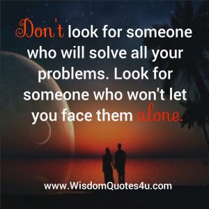 Don't look for someone who will solve all your problems - Wisdom Quotes