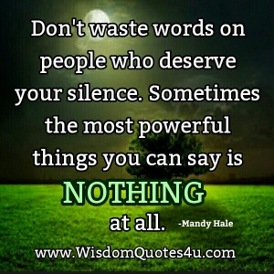 Don't waste words on people who deserve your silence - Wisdom Quotes