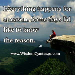 Everything happens for a reason - Wisdom Quotes