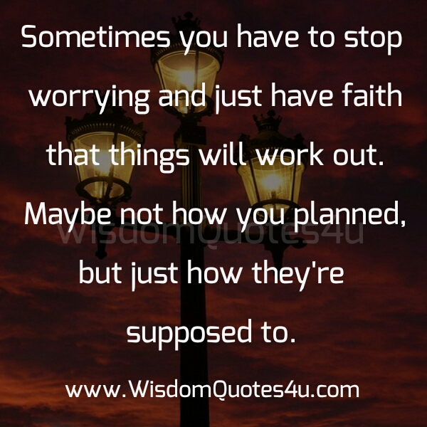 Have Faith that things will work out