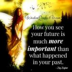 How you see your future is much more important? - Wisdom Quotes