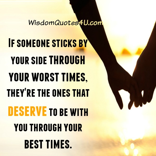 If someone sticks by your side through your worst times - Wisdom Quotes