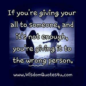 If you are giving your all to someone - Wisdom Quotes