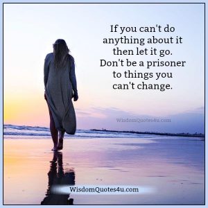 If You Can't Do Anything About Something - Wisdom Quotes