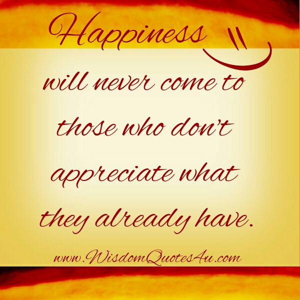 If you don't appreciate what you already have - Wisdom Quotes
