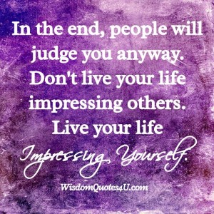 In the end, people will judge you anyway – Wisdom Quotes