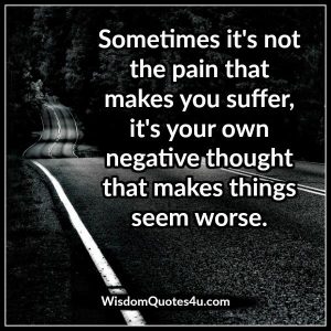 It's your own negative thought that makes things seem worse - Wisdom Quotes