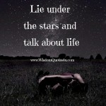 Lie under the stars & Talk about Life - Wisdom Quotes