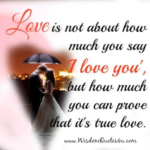 Love is not about how much you say I love you - Wisdom Quotes