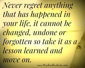 Never regret anything that has happened in your life - Wisdom Quotes