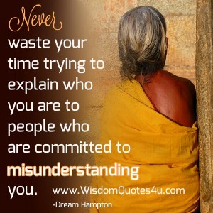 Never waste your time trying to explain who you are to people - Wisdom ...