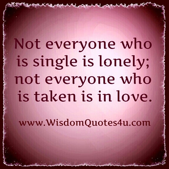 Not everyone who is Single is lonely - Wisdom Quotes