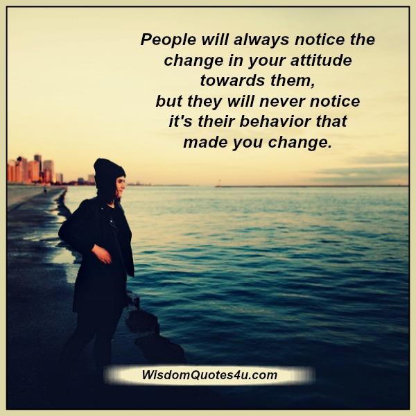 People will always notice the change in your attitude - Wisdom Quotes