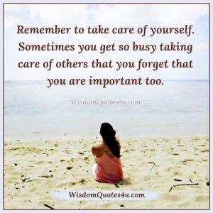 Remember to take care of yourself - Wisdom Quotes