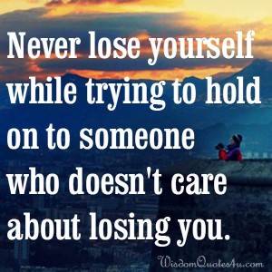 Never lose yourself while trying to hold on to someone - Wisdom Quotes