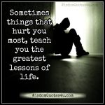 Sometimes things that hurt you most - Wisdom Quotes