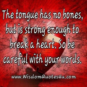 The Tongue is strong enough to break a Heart - Wisdom Quotes