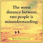 The worst distance between two people is misunderstanding - Wisdom Quotes