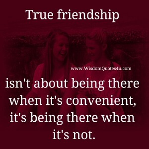 True Friendship isn't about being there when it's convenient - Wisdom ...