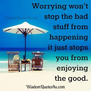 Worrying won't stop the bad stuff from happening - Wisdom Quotes