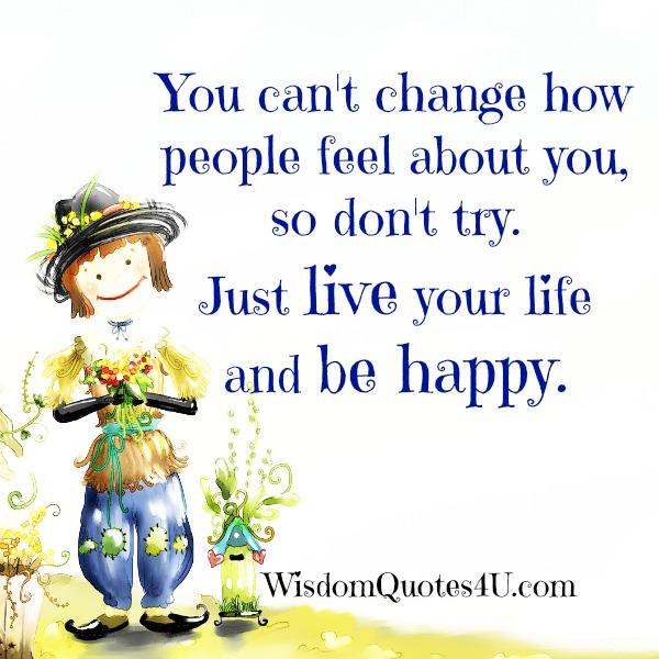 You can't change how people feel about you - Wisdom Quotes